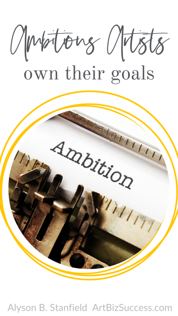 Ambitious Artists Own Their Goals | Alyson B. Stanfield | Art Biz Success