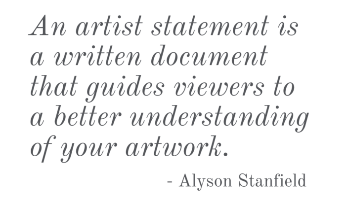 An artist statement is a written document that guides viewers to a better understanding of your artwork.